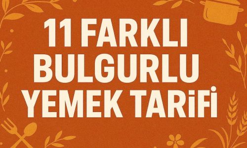 11 FARKLI BULGUR VE BULGURLU YEMEK TARİFİ